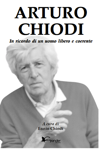 Arturo Chiodi - In ricordo di un uomo libero e coerente, a cura di Ennio Chiodi